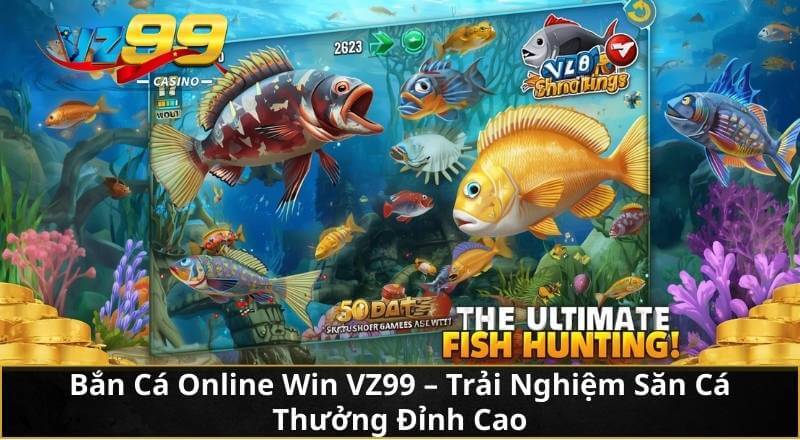 Bắn Cá Online Win VZ99 - Trải Nghiệm Săn Cá Thưởng Đỉnh Cao 1 Bắn Cá Online Win VZ99 - Trải Nghiệm Săn Cá Thưởng Đỉnh Cao