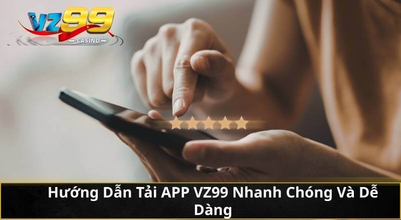 Hướng Dẫn Tải APP VZ99 Nhanh Chóng Và Dễ Dàng
