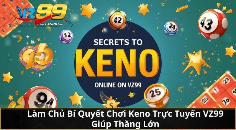 Làm Chủ Bí Quyết Chơi Keno Trực Tuyến VZ99 Giúp Thắng Lớn 2 Làm Chủ Bí Quyết Chơi Keno Trực Tuyến VZ99 Giúp Thắng Lớn